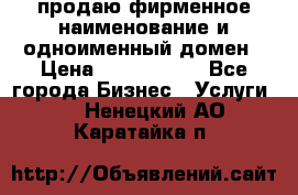 продаю фирменное наименование и одноименный домен › Цена ­ 3 000 000 - Все города Бизнес » Услуги   . Ненецкий АО,Каратайка п.